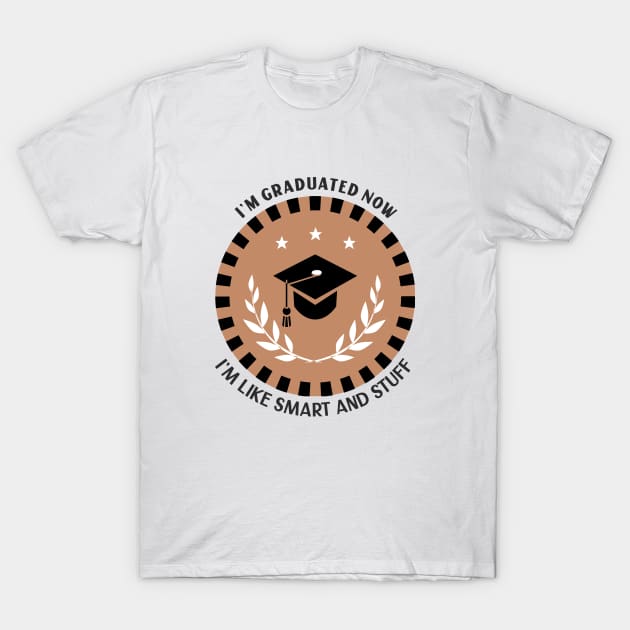 I'm Graduated Now I'm Like Smart and Stuff T-Shirt by Mad Art